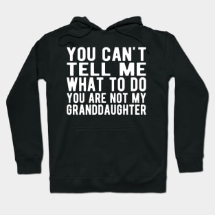 You can't tell me what to do you are not my granddaughter w Hoodie